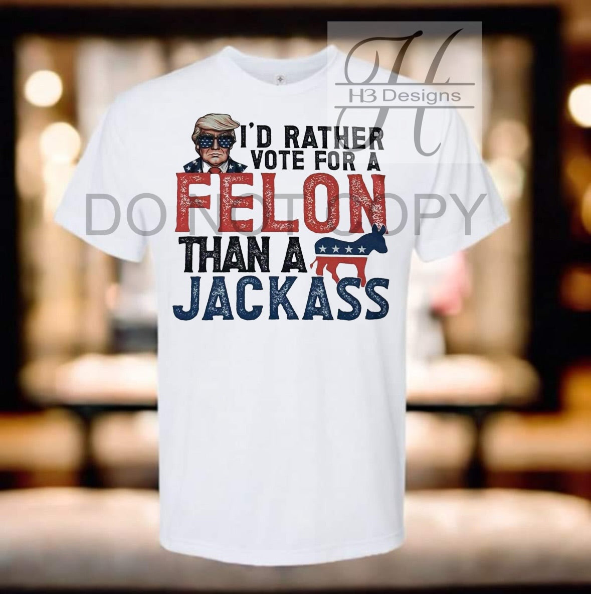 I’d rather vote for a felon than a jackass Tee