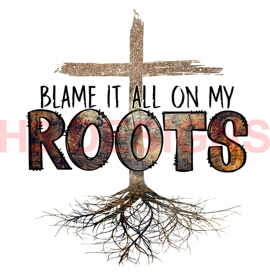 Blame it all on my roots Sublimation Transfer